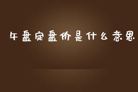 午盘定盘价是什么意思_https://m.yjjixie.cn_恒生指数直播平台_第1张