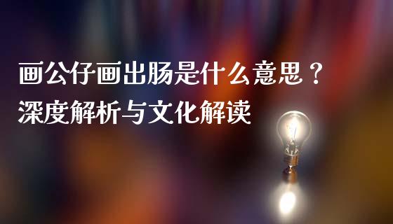 画公仔画出肠是什么意思？深度解析与文化解读_https://m.yjjixie.cn_恒生指数直播平台_第1张