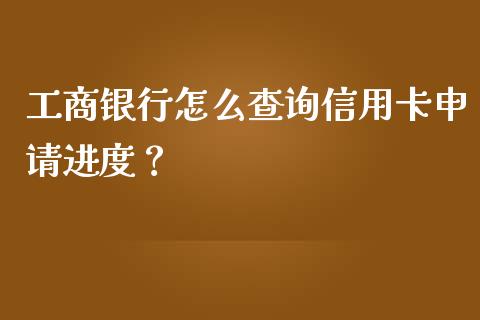 工商银行怎么查询信用卡申请进度？_https://m.yjjixie.cn_德指在线喊单直播室_第1张