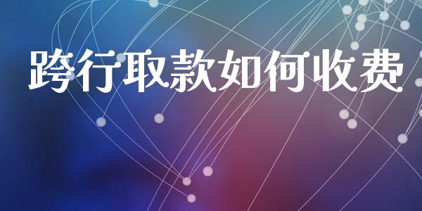 跨行取款如何收费_https://m.yjjixie.cn_纳指直播间_第1张