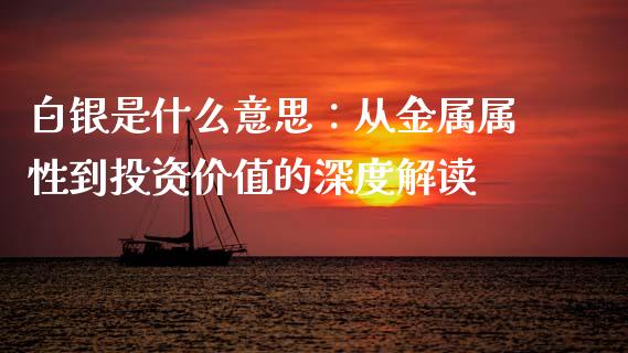 白银是什么意思：从金属属性到投资价值的深度解读_https://m.yjjixie.cn_恒生指数直播平台_第1张