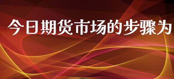 今日期货市场的步骤为_https://m.yjjixie.cn_德指在线喊单直播室_第1张