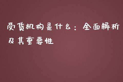 受货机构是什么：全面解析及其重要性_https://m.yjjixie.cn_纳指直播间_第1张