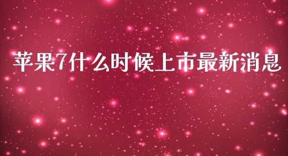 苹果7什么时候上市最新消息_https://m.yjjixie.cn_德指在线喊单直播室_第1张