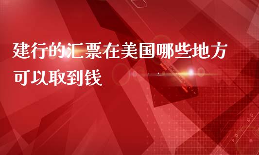 建行的汇票在美国哪些地方可以取到钱_https://m.yjjixie.cn_恒指期货直播间喊单_第1张