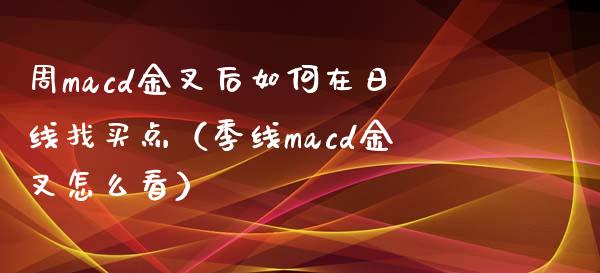 周macd金叉后如何在日线找买点(季线macd金叉怎么看)_德指在线喊单直播室_第1张_恒生指数直播平台_恒指期货直播间喊单_德指在线喊单直播室_纳指直播间 周macd金叉后如何在日线找买点(季线macd金叉怎么看)_https://m.yjjixie.cn_德指在线喊单直播室_第1张