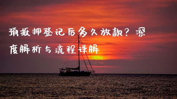 预抵押登记后多久放款？深度解析与流程详解_https://m.yjjixie.cn_恒生指数直播平台_第1张