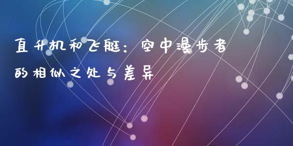 直升机和飞艇：空中漫步者的相似之处与差异_https://m.yjjixie.cn_恒指期货直播间喊单_第1张