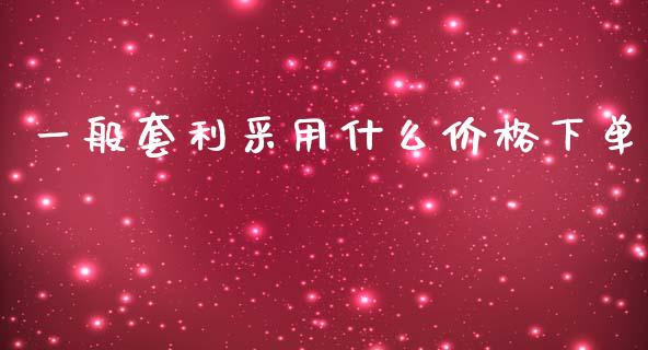 一般套利采用什么价格下单_https://m.yjjixie.cn_德指在线喊单直播室_第1张