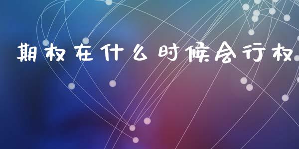 期权在什么时候会行权_https://m.yjjixie.cn_恒指期货直播间喊单_第1张