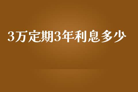 3万定期3年利息多少_https://m.yjjixie.cn_德指在线喊单直播室_第1张