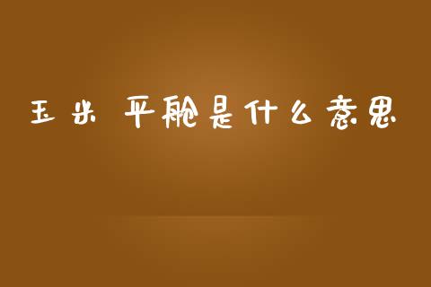 玉米 平舱是什么意思_恒生指数直播平台_第1张_恒生指数直播平台_恒指期货直播间喊单_德指在线喊单直播室_纳指直播间 玉米 平舱是什么意思_https://m.yjjixie.cn_恒生指数直播平台_第1张