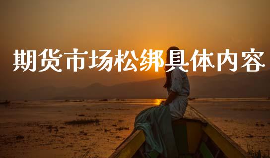 期货市场松绑具体内容_https://m.yjjixie.cn_纳指直播间_第1张