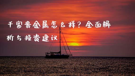 千富贵金属怎么样？全面解析与投资建议_https://m.yjjixie.cn_恒生指数直播平台_第1张