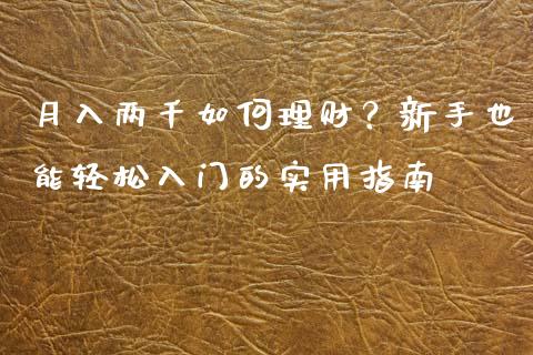 月入两千如何理财？新手也能轻松入门的实用指南_https://m.yjjixie.cn_恒指期货直播间喊单_第1张