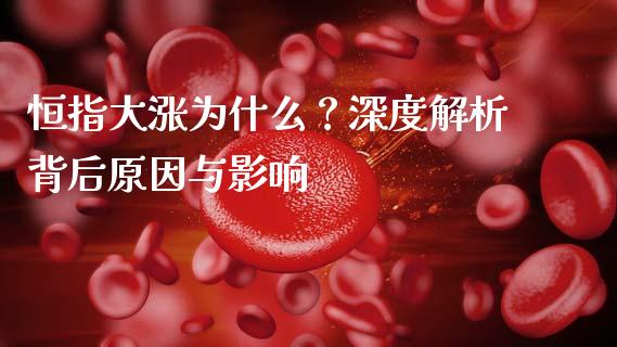 恒指大涨为什么？深度解析背后原因与影响_https://m.yjjixie.cn_纳指直播间_第1张