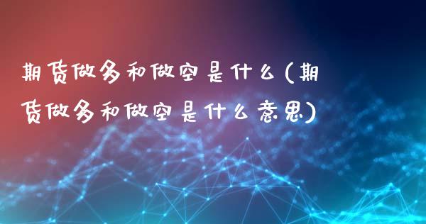 期货做多和做空是什么(期货做多和做空是什么意思)_https://m.yjjixie.cn_恒生指数直播平台_第1张