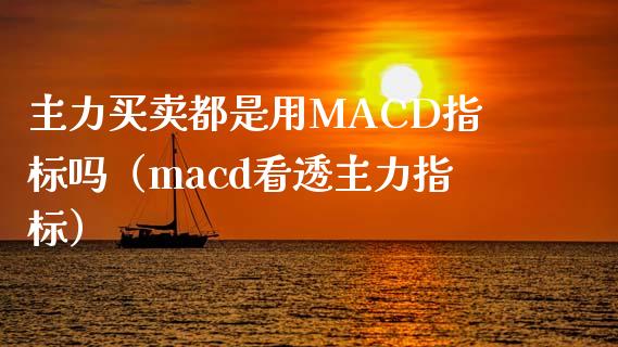 主力买卖都是用MACD指标吗（macd看透主力指标）_https://m.yjjixie.cn_恒生指数直播平台_第1张