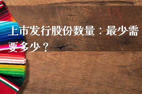 上市发行股份数量：最少需要多少？_https://m.yjjixie.cn_恒生指数直播平台_第1张