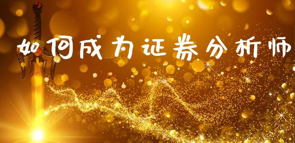 如何成为证券分析师_https://m.yjjixie.cn_恒生指数直播平台_第1张