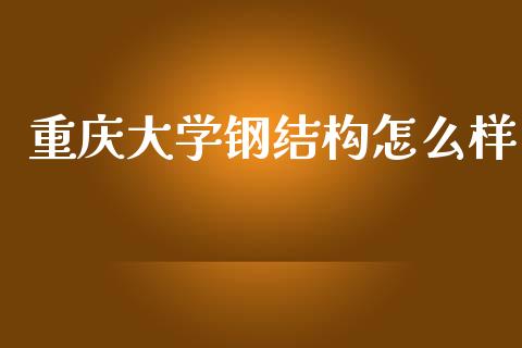 重庆大学钢结构怎么样_https://m.yjjixie.cn_恒生指数直播平台_第1张