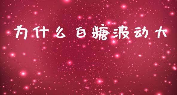 为什么白糖波动大_https://m.yjjixie.cn_恒指期货直播间喊单_第1张