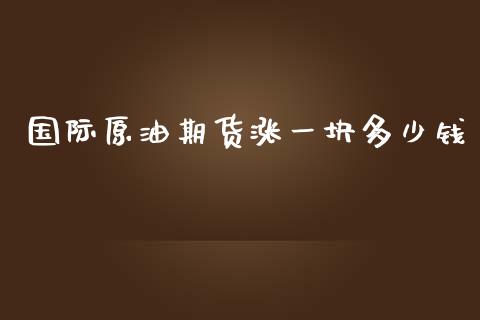 国际原油期货涨一块多少钱_https://m.yjjixie.cn_纳指直播间_第1张