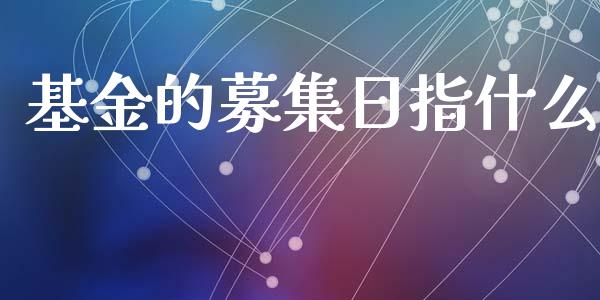 基金的募集日指什么_https://m.yjjixie.cn_恒指期货直播间喊单_第1张