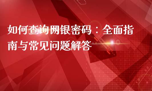 如何查询网银密码:全面指南与常见问题解答_恒指期货直播间喊单_第1张_恒生指数直播平台_恒指期货直播间喊单_德指在线喊单直播室_纳指直播间 如何查询网银密码:全面指南与常见问题解答_https://m.yjjixie.cn_恒指期货直播间喊单_第1张
