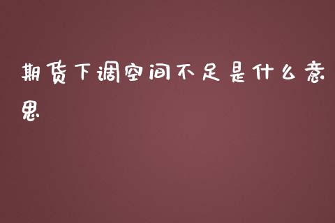 期货下调空间不足是什么意思_https://m.yjjixie.cn_纳指直播间_第1张