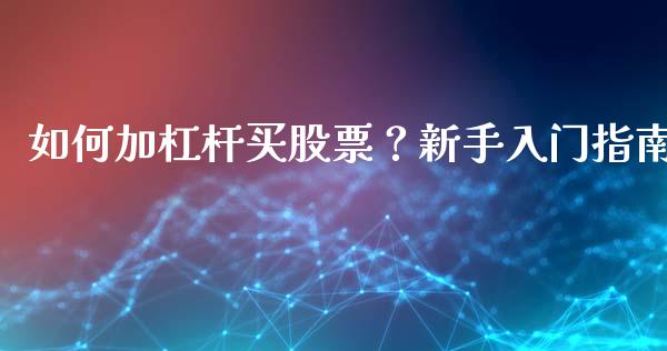 如何加杠杆买股票？新手入门指南_https://m.yjjixie.cn_德指在线喊单直播室_第1张