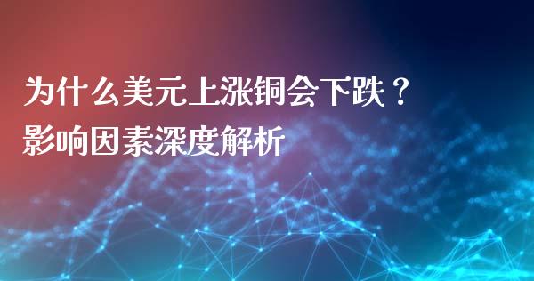 为什么美元上涨铜会下跌？影响因素深度解析_https://m.yjjixie.cn_纳指直播间_第1张