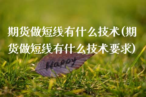 期货做短线有什么技术(期货做短线有什么技术要求)_https://m.yjjixie.cn_德指在线喊单直播室_第1张