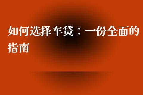 如何选择车贷：一份全面的指南_https://m.yjjixie.cn_纳指直播间_第1张