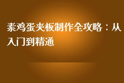 素鸡蛋夹板制作全攻略：从入门到精通_https://m.yjjixie.cn_纳指直播间_第1张