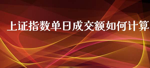 上证指数单日成交额如何计算_https://m.yjjixie.cn_德指在线喊单直播室_第1张