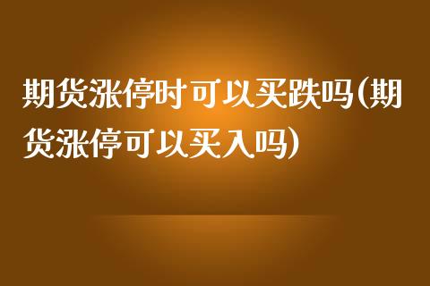 期货涨停时可以买跌吗(期货涨停可以买入吗)_https://m.yjjixie.cn_德指在线喊单直播室_第1张