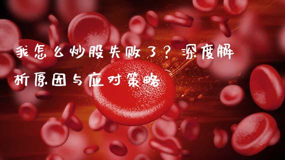 我怎么炒股失败了？深度解析原因与应对策略_https://m.yjjixie.cn_恒生指数直播平台_第1张