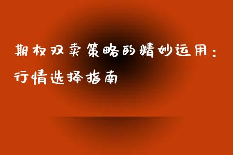 期权双卖策略的精妙运用：行情选择指南_https://m.yjjixie.cn_恒生指数直播平台_第1张