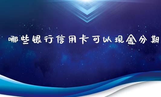 哪些银行信用卡可以现金分期_https://m.yjjixie.cn_德指在线喊单直播室_第1张