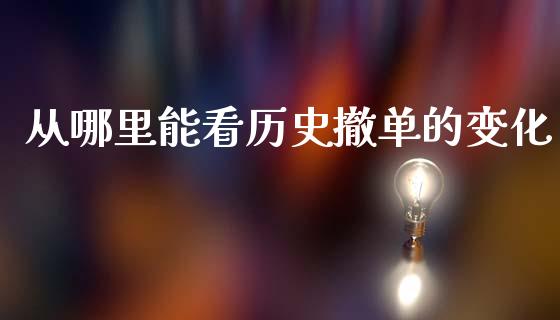 从哪里能看历史撤单的变化_https://m.yjjixie.cn_恒指期货直播间喊单_第1张