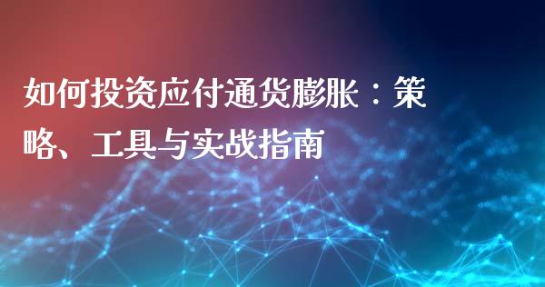 如何投资应付通货膨胀：策略、工具与实战指南_https://m.yjjixie.cn_恒生指数直播平台_第1张