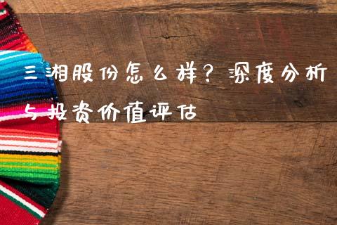三湘股份怎么样？深度分析与投资价值评估_https://m.yjjixie.cn_恒生指数直播平台_第1张