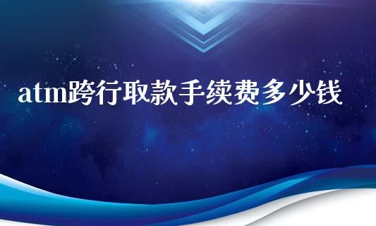 atm跨行取款手续费多少钱_https://m.yjjixie.cn_德指在线喊单直播室_第1张