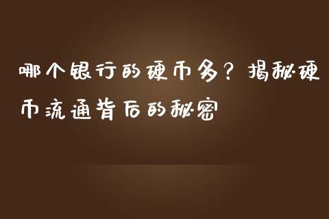 哪个银行的硬币多？揭秘硬币流通背后的秘密_https://m.yjjixie.cn_恒生指数直播平台_第1张