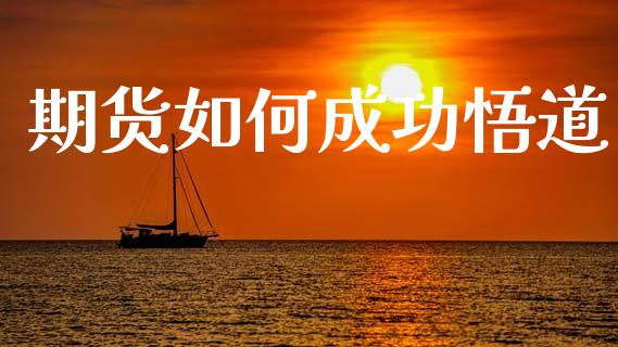 期货如何成功悟道_https://m.yjjixie.cn_恒生指数直播平台_第1张