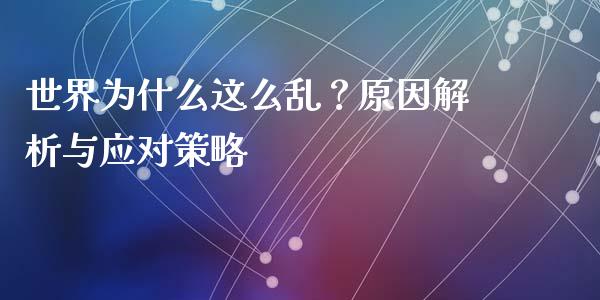 世界为什么这么乱？原因解析与应对策略_https://m.yjjixie.cn_德指在线喊单直播室_第1张