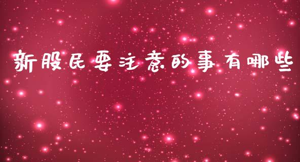 新股民要注意的事有哪些_https://m.yjjixie.cn_德指在线喊单直播室_第1张