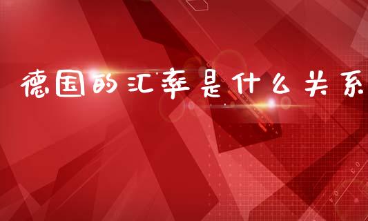 德国的汇率是什么关系_https://m.yjjixie.cn_恒指期货直播间喊单_第1张