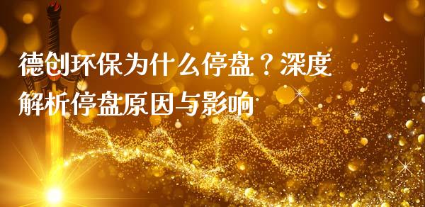 德创环保为什么停盘?深度解析停盘原因与影响_恒指期货直播间喊单_第1张_恒生指数直播平台_恒指期货直播间喊单_德指在线喊单直播室_纳指直播间 德创环保为什么停盘?深度解析停盘原因与影响_https://m.yjjixie.cn_恒指期货直播间喊单_第1张